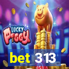 bet 313
